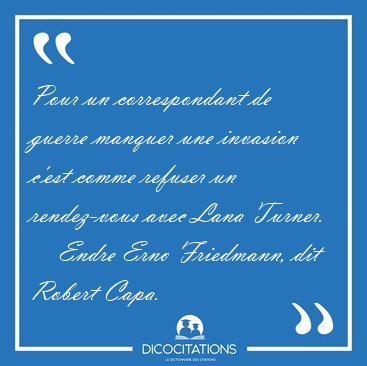 Pour un correspondant de guerre manquer une invasion c'est comme [...] - Endre Erno Friedmann, dit Robert Capa...