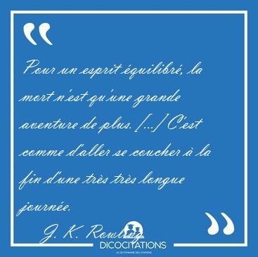 Pour un esprit �quilibr�, la mort n'est qu'une grande aventure [...] - J. K. Rowling...