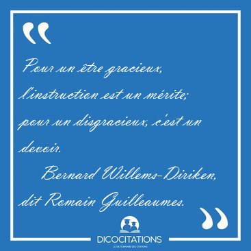 Pour un �tre gracieux, l'instruction est un m�rite; pour un [...] - Bernard Willems-Diriken, dit Romain Guilleaumes...