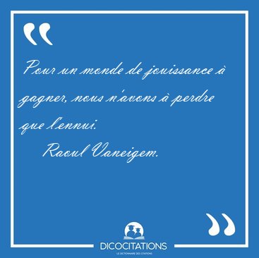 Pour un monde de jouissance � gagner, nous n'avons � perdre que [...] - Raoul Vaneigem...