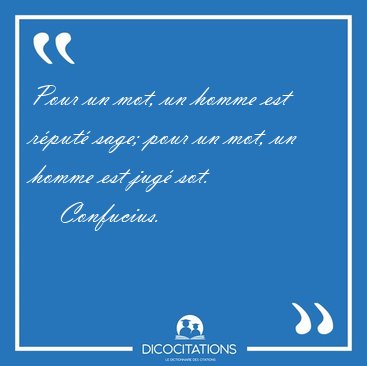 Pour un mot, un homme est r�put� sage; pour un mot, un homme est [...] - Confucius...