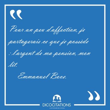 Pour un peu d'affection, je partagerais ce que je possde : [...] - Emmanuel Bove...