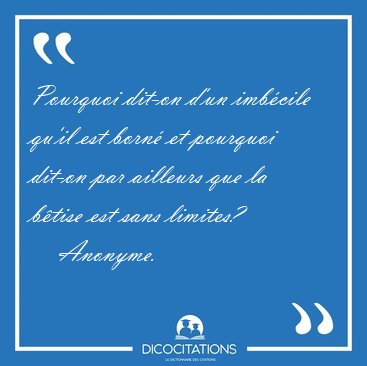 Pourquoi dit-on d'un imbcile qu'il est born et pourquoi dit-on [...] - Anonyme...