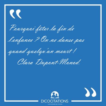 Pourquoi f�ter la fin de l'enfance ? On ne danse pas quand [...] - Clara Dupont-Monod...