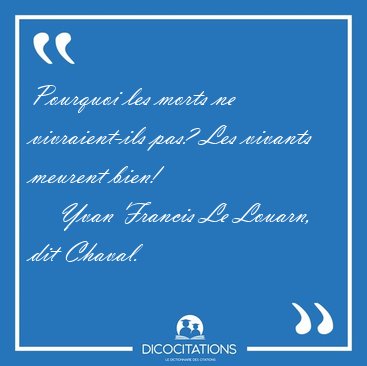 Pourquoi les morts ne vivraient-ils pas? Les vivants meurent [...] - Yvan Francis Le Louarn, dit Chaval...