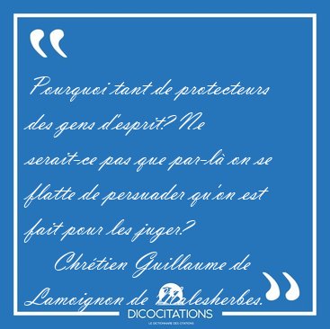 Pourquoi tant de protecteurs des gens d'esprit? Ne serait-ce pas [...] - Chrtien Guillaume de Lamoignon de Malesherbes...