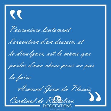Poursuivre lentement l'excution d'un dessein, et le divulguer, [...] - Armand Jean du Plessis, Cardinal de Richelieu...