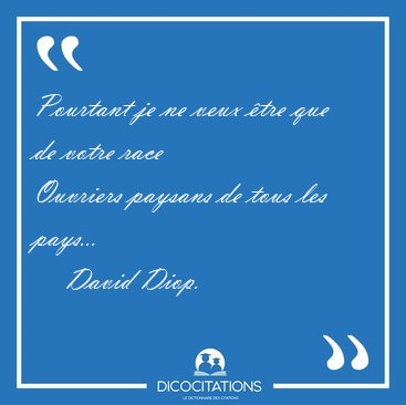 Pourtant je ne veux tre que de votre race
Ouvriers paysans de [...] - David Diop...