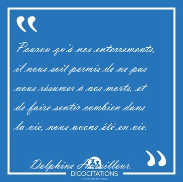 Pourvu qu'� nos enterrements, il nous soit permis de ne pas nous [...] - Delphine Horvilleur...