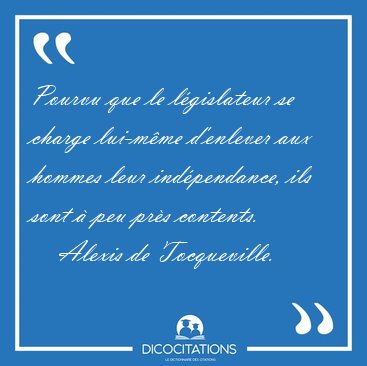 Pourvu que le lgislateur se charge lui-mme d'enlever aux [...] - Alexis de Tocqueville...