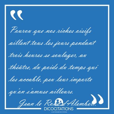 Pourvu que nos riches oisifs aillent tous les jours pendant [...] - Jean le Rond d'Alembert...