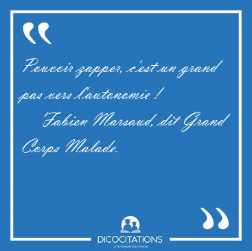 Pouvoir zapper, c'est un grand pas vers l'autonomie [...] - Fabien Marsaud, dit Grand Corps Malade...
