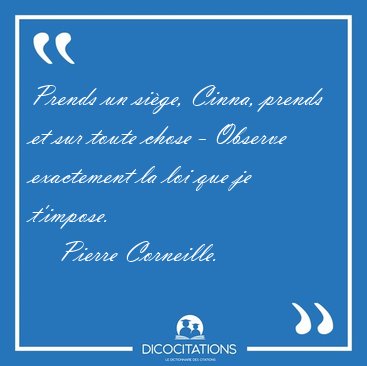 Prends un si�ge, Cinna, prends et sur toute chose - Observe [...] - Pierre Corneille...