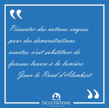Pr�senter des notions vagues pour des d�monstrations exactes, [...] - Jean le Rond d'Alembert...