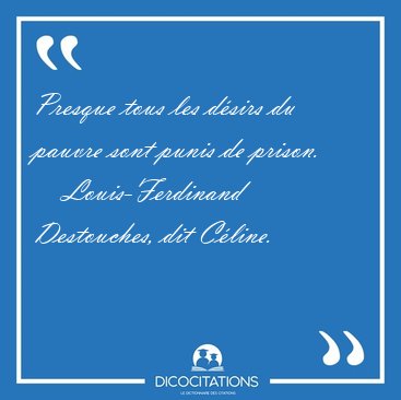 Presque tous les dsirs du pauvre sont punis de [...] - Louis-Ferdinand Destouches, dit Cline...