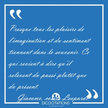 Presque tous les plaisirs de l'imagination et du sentiment [...] - Giacomo, comte Leopardi...