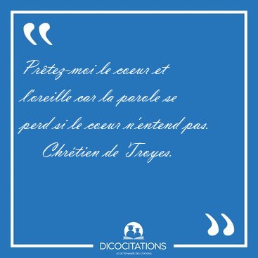 Pr�tez-moi le coeur et l'oreille car la parole se perd si le [...] - Chr�tien de Troyes...