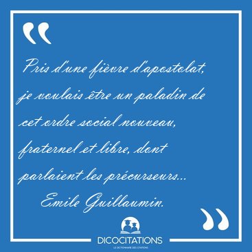 Pris d'une fi�vre d'apostolat, je voulais �tre un paladin de cet [...] - Emile Guillaumin...