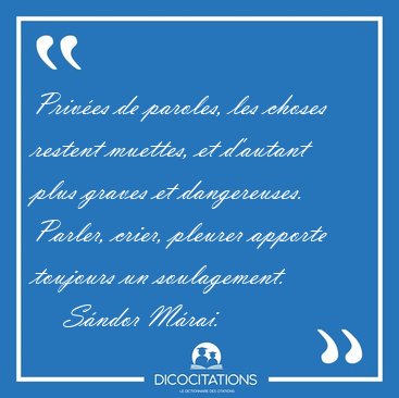 Prives de paroles, les choses restent muettes, et d'autant plus [...] - Sndor Mrai...