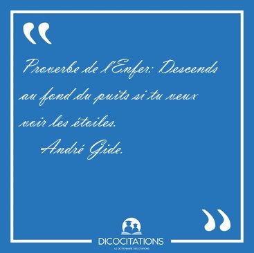 Proverbe : Proverbe de l'Enfer: Descends au fond du puits si tu veux voir [...]. - Andr� Gide...