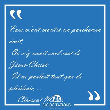 Puis m'ont montr un parchemin crit,  O n'y avait seul mot de [...] - Clment Marot...