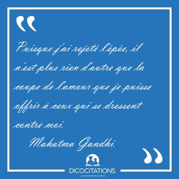 Puisque j'ai rejet l'pe, il n'est plus rien d'autre que la [...] - Mahatma Gandhi...