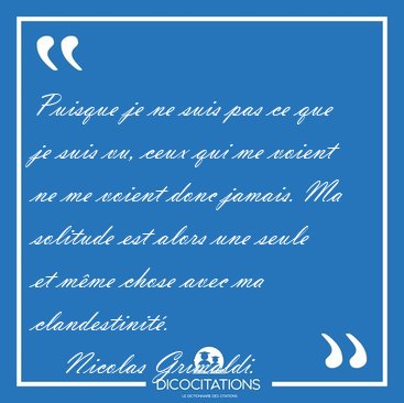 Puisque je ne suis pas ce que je suis vu, ceux qui me voient ne [...] - Nicolas Grimaldi...