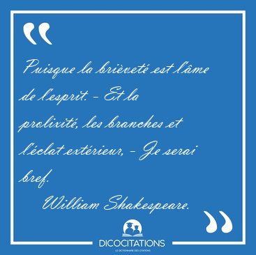 Puisque la bri�vet� est l'�me de l'esprit. - Et la prolixit�, [...] - William Shakespeare...