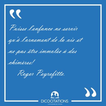 Puisse l'enfance ne servir qu' l'ornement de la vie et ne pas [...] - Roger Peyrefitte...