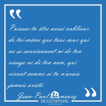 Puisses-tu tre aussi oublieux de toi-mme que tous ceux qui ne [...] - Jean-Paul Hameury...