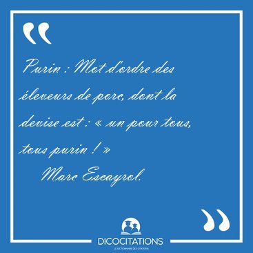 Purin : Mot d'ordre des �leveurs de porc, dont la devise est : � [...] - Marc Escayrol...