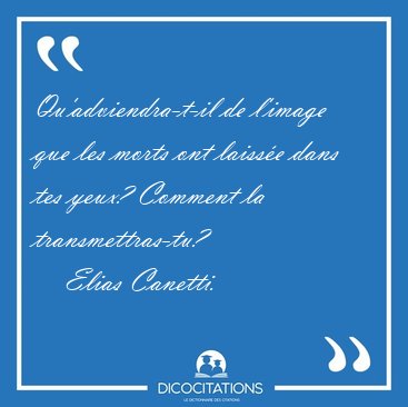 Qu'adviendra-t-il de l'image que les morts ont laiss�e dans tes [...] - Elias Canetti...