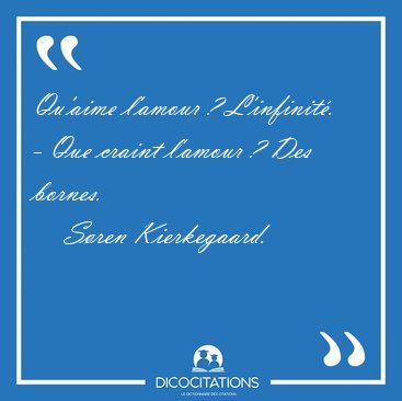 Qu'aime l'amour ? L'infinit. - Que craint l'amour ? Des [...] - Sren Kierkegaard...