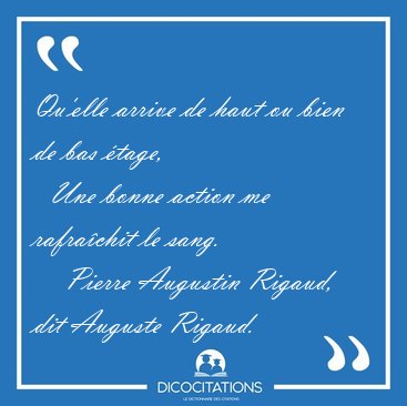 Qu'elle arrive de haut ou bien de bas �tage,    Une bonne action [...] - Pierre Augustin Rigaud, dit Auguste Rigaud...