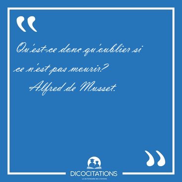 Qu'est-ce donc qu'oublier si ce n'est pas [...] - Alfred de Musset...