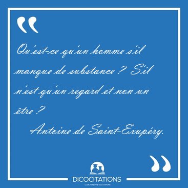 Qu'est-ce qu'un homme s'il manque de substance ?  S'il n'est [...] - Antoine de Saint-Exup�ry...