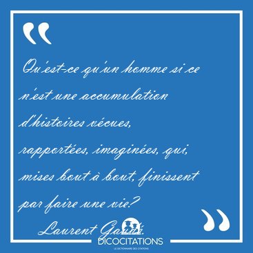 Qu'est-ce qu'un homme si ce n'est une accumulation d'histoires [...] - Laurent Gaud...