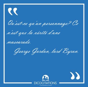 Qu'est-ce qu'un personnage? Ce n'est que la v�rit� d'une [...] - George Gordon, lord Byron...