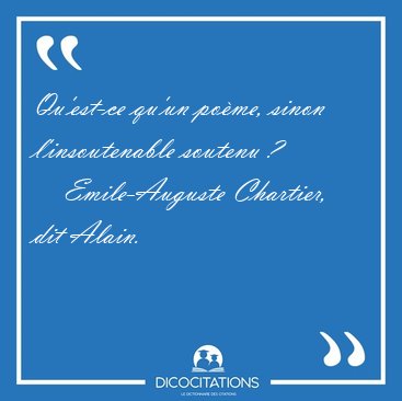Qu'est-ce qu'un pome, sinon l'insoutenable soutenu [...] - Emile-Auguste Chartier, dit Alain...