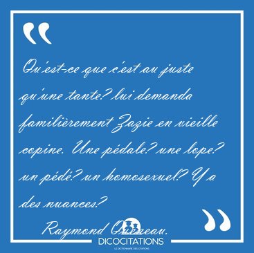 Qu'est-ce que c'est au juste qu'une tante? lui demanda [...] - Raymond Queneau...