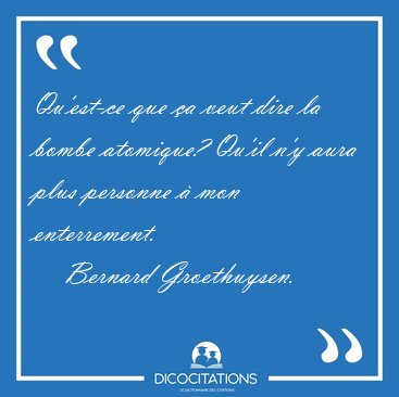 Qu'est-ce que �a veut dire la bombe atomique? Qu'il n'y aura [...] - Bernard Groethuysen...