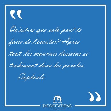 Qu'est-ce que cela peut te faire de l'couter? Aprs tout, les [...] - Sophocle...