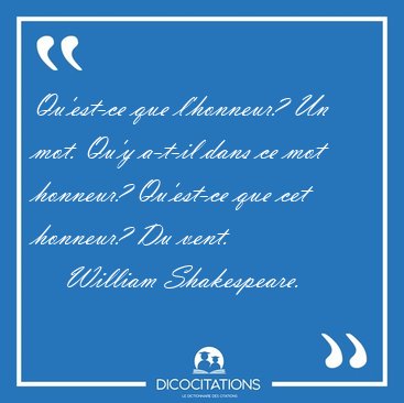 Qu'est-ce que l'honneur? Un mot. Qu'y a-t-il dans ce mot [...] - William Shakespeare...