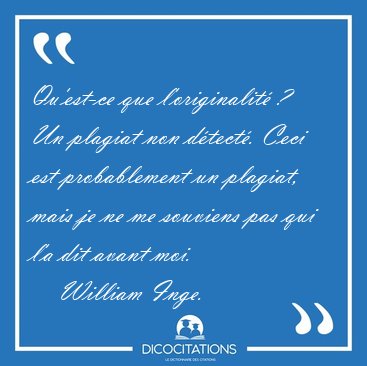 Qu'est-ce que l'originalit ? Un plagiat non dtect. Ceci est [...] - William Inge...