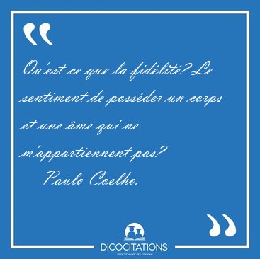 Qu'est-ce que la fidlit? Le sentiment de possder un corps et [...] - Paulo Coelho...