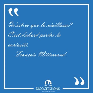 Qu'est-ce que la vieillesse? C'est d'abord perdre la [...] - Fran�ois Mitterrand...