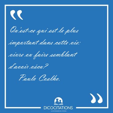 Qu'est-ce qui est le plus important dans cette vie: vivre ou [...] - Paulo Coelho...