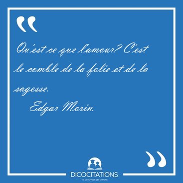 Qu'est ce que l'amour? C'est le comble de la folie et de la [...] - Edgar Morin...