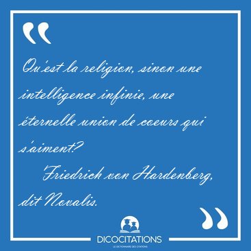Qu'est la religion, sinon une intelligence infinie, une [...] - Friedrich von Hardenberg, dit Novalis...