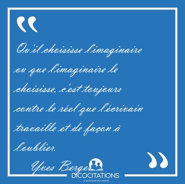 Qu'il choisisse l'imaginaire ou que l'imaginaire le choisisse, [...] - Yves Berger...